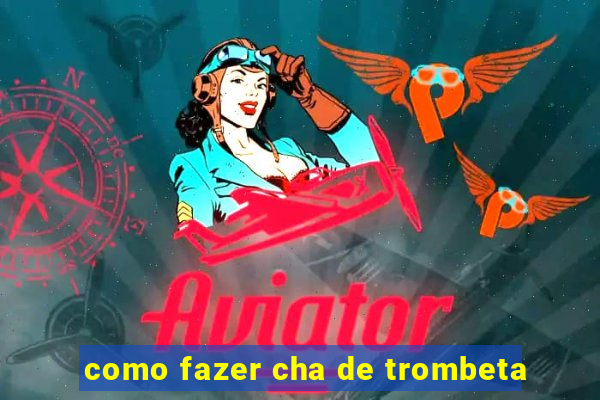 como fazer cha de trombeta